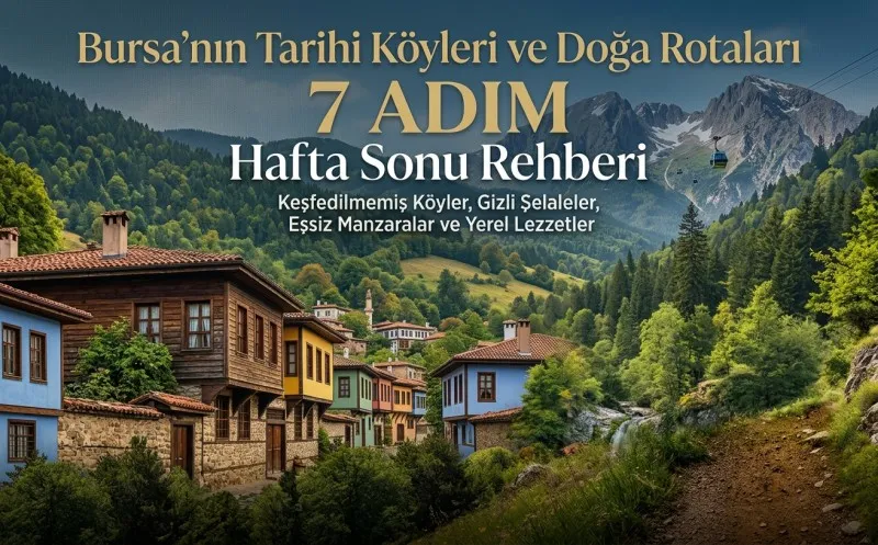 Bursa'nın Tarihi Köyleri ve Doğa Rotaları: 7 Adım Hafta Sonu Rehberi